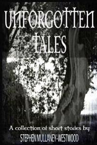 Unforgotten Tales: A Collection of Short Stories