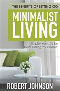 Minimalist Living Simplify Your Life by Decluttering Your Home: The Benefits of Letting Go