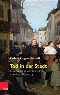 Tod in Der Stadt: Religion, Alltag Und Festkultur in Krakau 1869-1914