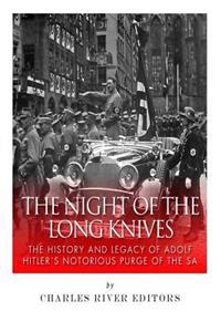 The Night of the Long Knives: The History and Legacy of Adolf Hitler's Notorious Purge of the Sa
