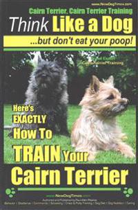Cairn Terrier, Cairn Terrier Training Think Like a Dog But Don't Eat Your Poop! Breed Expert Cairn Terrier Training: Here's Exactly How to Train Your