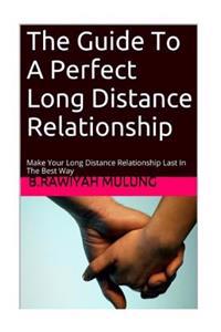 The Guide to a Perfect Long Distance Relationship: Make Your Long Distance Relationship Last in the Best Way