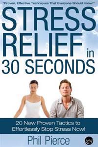 Stress Relief in 30 Seconds: 20 New Proven Tactics to Effortlessly Stop Stress Now! (Easy Stress Management)