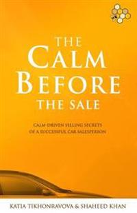 The Calm Before the Sale: Calm-Driven Selling Secrets of a Successful Car Salesperson