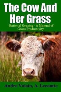 The Cow and Her Grass: Rational Grazing - A Manual of Grass Productivity