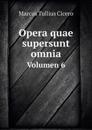 Opera quae supersunt omnia Volumen 6