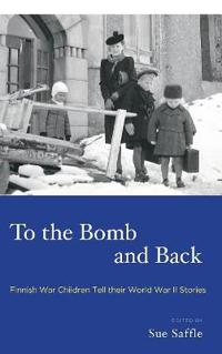 To the Bomb and Back: Finnish War Children Tell Their World War II Stories