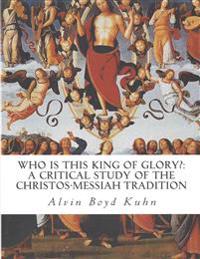 Who Is This King of Glory?: A Critical Study of the Christos-Messiah Tradition