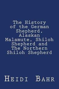 The History of the German Shepherd, Alaskan Malamute, Shiloh Shepherd and the Northern Shiloh Shepherd