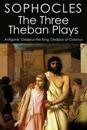 The Three Theban Plays: Antigone; Oedipus the King; Oedipus at Colonus