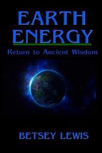 Earth Energy: Return to Ancient Wisdom