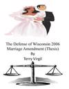 The Defense of Wisconsin 2006 Marriage Amendment (Thesis)