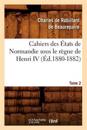 Cahiers des États de Normandie sous le règne de Henri IV. Tome 2 (Éd.1880-1882)