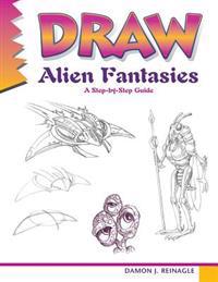 Draw Alien Fantasies: A Step-By-Step Guide