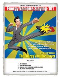 Energy Vampire Slaying: 101: How to Combat Negativity and Toxic Attitudes in Your Office, in Your Home, and in Yourself