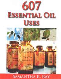 607 Essential Oil Uses: For Health and Healing, for Beauty, for Pets, for House, for Outside and for Food.