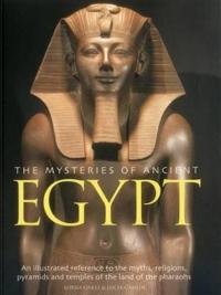 The Mysteries of Ancient Egypt: An Illustrated Reference to the Myths, Religions, Pyramids and Temples of the Land of the Pharoahs
