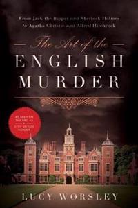 The Art of the English Murder: From Jack the Ripper and Sherlock Holmes to Agatha Christie and Alfred Hitchcock