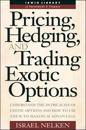 Pricing, Hedging, and Trading Exotic Options: Understand the Intricacies of Exotic Options and How to Use THem to Maximum Advantage
