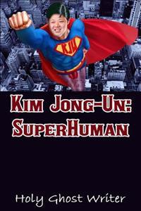 Kim Jong-Un: Superhuman