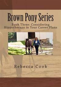 Brown Pony Series: Book Three: Considering Hippotherapy in Your Career Plans