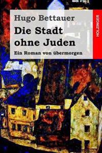 Die Stadt Ohne Juden: Ein Roman Von Ubermorgen