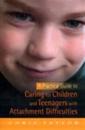 A Practical Guide to Caring for Children and Teenagers with Attachment Difficulties