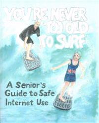 You're Never Too Old to Surf: A Seniors' Guide to Safe Internet Use