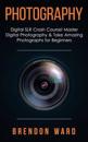 Photography: Digital Slr Crash Course! Master Digital Photography & Take Amazing Photographs for Beginners