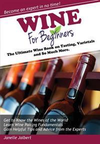Wine for Beginners: The Ultimate Wine Book on Tasting, Varietals, and So Much More