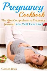 Pregnancy Cookbook: The Most Comprehensive Pregnancy Journal You Will Ever Find