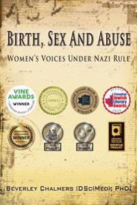 Birth, Sex and Abuse: Women's Voices Under Nazi Rule (Winner: Canadian Jewish Literary Award, Choice Outstanding Academic Title, and USA National Jewish Book Award)