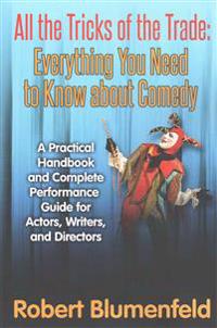 All the Tricks of the Trade: Everything You Need to Know about Comedy: A Practical Handbook and Complete Performance Guide for Actors, Writers, and