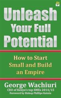 Unleash Your Full Potential: How to Start Small and Build an Empire