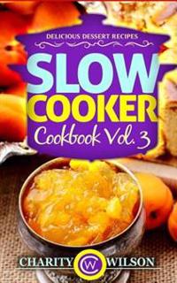 Slow Cooker Cookbook: Vol. 3 Delicious Dessert Recipes
