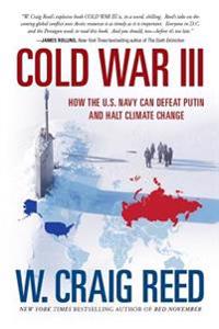 Cold War III: How the U.S. Navy Can Defeat Putin and Halt Climate Change