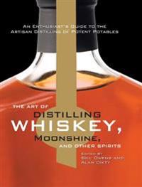 The Art of Distilling Whiskey, Moonshine, and Other Spirits