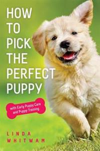 How to Pick the Perfect Puppy: With Early Puppy Care and Puppy Training
