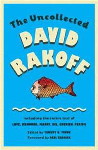 The Uncollected David Rakoff: Including the Entire Text of Love, Dishonor, Marry, Die, Cherish, Perish