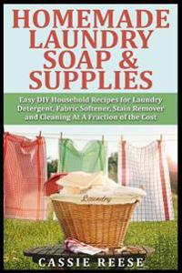 Homemade Laundry Soap & Supplies: Easy DIY Household Recipes for Laundry Detergent, Fabric Softener, Stain Remover and Cleaning at a Fraction of the C