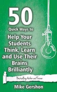 50 Quick Ways to Help Your Students Think, Learn and Use Their Brains Brilliantly