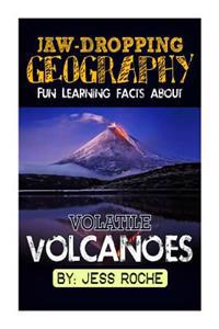 Jaw-Dropping Geography: Fun Learning Facts about Volatile Volcanoes: Illustrated Fun Learning for Kids