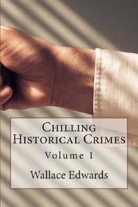 Chilling Historical Crimes: Volume 1