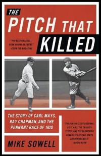 The Pitch That Killed: The Story of Carl Mays, Ray Chapman, and the Pennant Race of 1920
