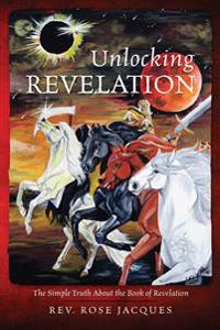 Unlocking Revelation: The Simple Truth About the Book of Revelation