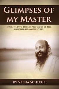 Glimpses of My Master: Insights Into the Life and Work of the Enlightened Mystic, Osho