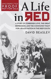 A Life in Red: A Story of Forbidden Love, the Great Depression, and the Communist Fight for a Black Nation in the Deep South