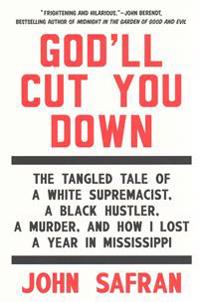God'll Cut You Down: The Tangled Tale of a White Supremacist, a Black Hustler, a Murder, and How I Lost a Year in Mississippi