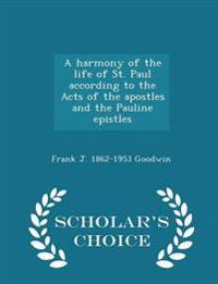 A Harmony of the Life of St. Paul According to the Acts of the Apostles and the Pauline Epistles - Scholar's Choice Edition