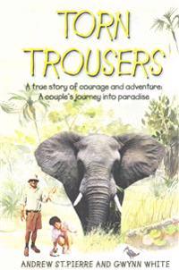 Torn Trousers: A True Story of Courage and Adventure: How a Couple Sacrificed Everything to Escape to Paradise